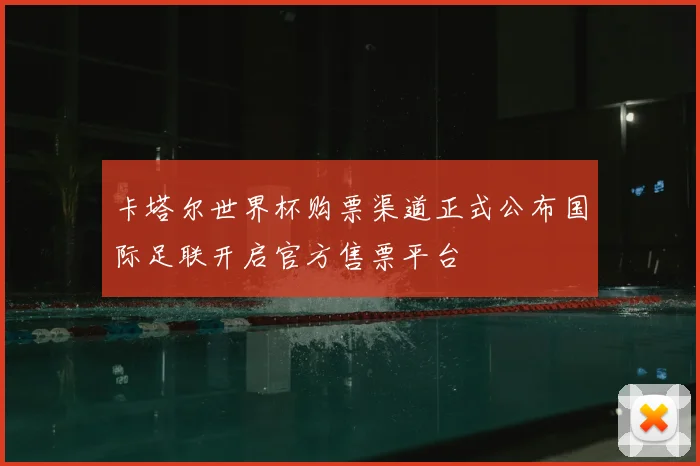 卡塔尔世界杯购票渠道正式公布国际足联开启官方售票平台