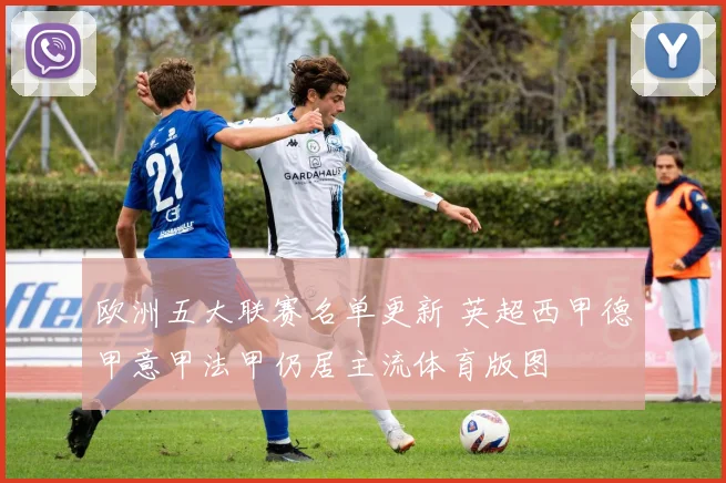 欧洲五大联赛名单更新 英超西甲德甲意甲法甲仍居主流体育版图