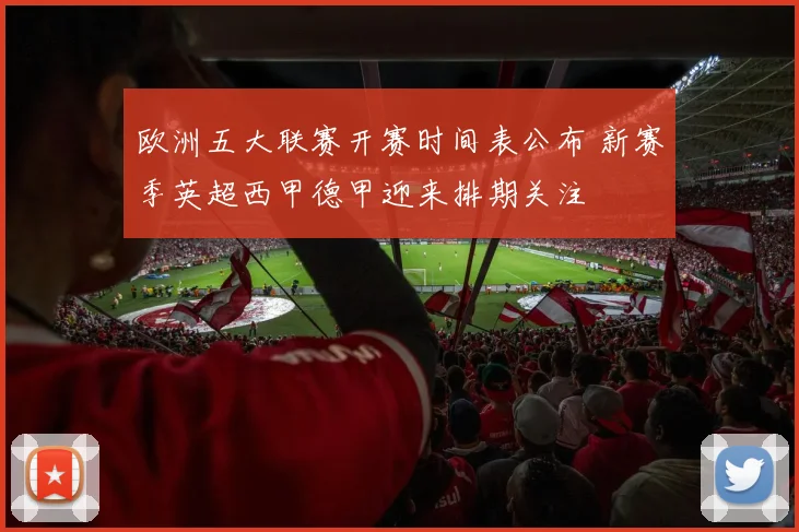 欧洲五大联赛开赛时间表公布 新赛季英超西甲德甲迎来排期关注