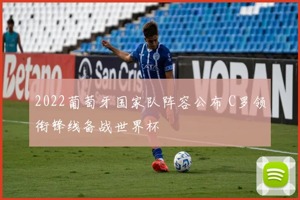 2022葡萄牙国家队阵容公布 C罗领衔锋线备战世界杯