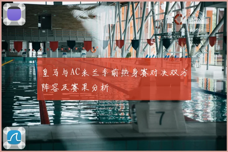 皇马与AC米兰季前热身赛对决双方阵容及赛果分析