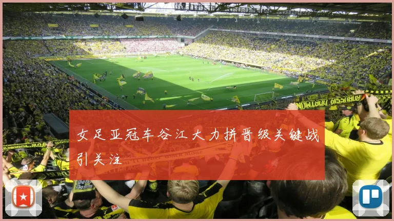 女足亚冠车谷江大力拼晋级关键战引关注