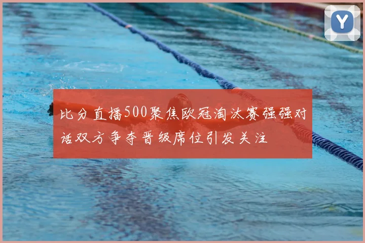 比分直播500聚焦欧冠淘汰赛强强对话双方争夺晋级席位引发关注