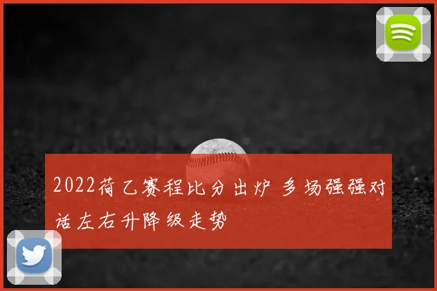 2022荷乙赛程比分出炉 多场强强对话左右升降级走势